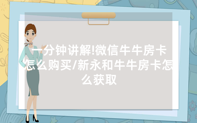一分钟讲解!微信牛牛房卡怎么购买/新永和牛牛房卡怎么获取