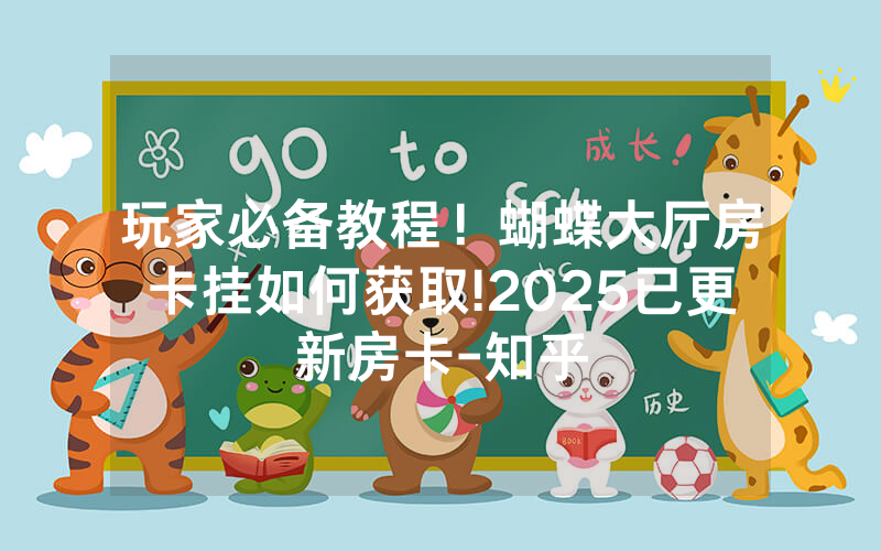 玩家必备教程！蝴蝶大厅房卡挂如何获取!2025已更新房卡-知乎