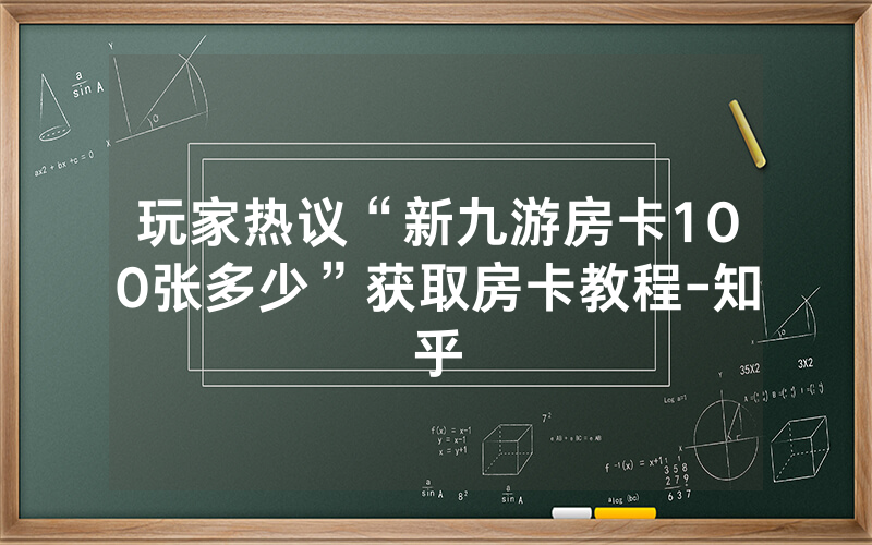 玩家热议“新九游房卡100张多少”获取房卡教程-知乎