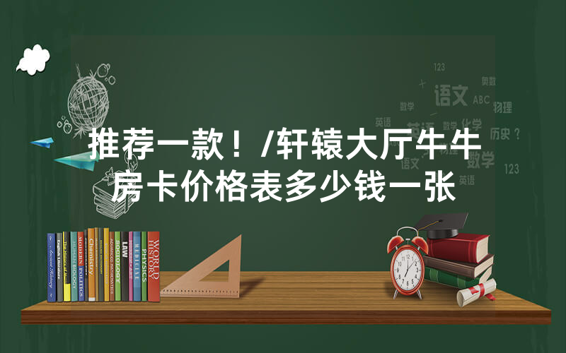 推荐一款！/轩辕大厅牛牛房卡价格表多少钱一张