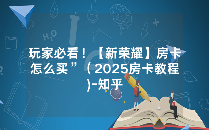 玩家必看！【新荣耀】房卡怎么买”（2025房卡教程)-知乎