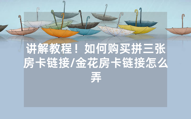 讲解教程！如何购买拼三张房卡链接/金花房卡链接怎么弄