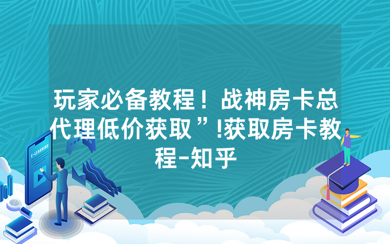 玩家必备教程！战神房卡总代理低价获取”!获取房卡教程-知乎