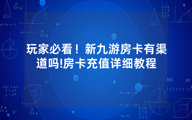 玩家必看！新九游房卡有渠道吗!房卡充值详细教程