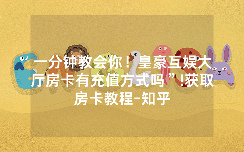 一分钟教会你！皇豪互娱大厅房卡有充值方式吗”!获取房卡教程-知乎