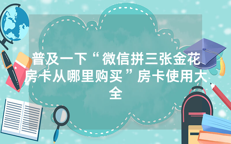 普及一下“微信拼三张金花房卡从哪里购买”房卡使用大全