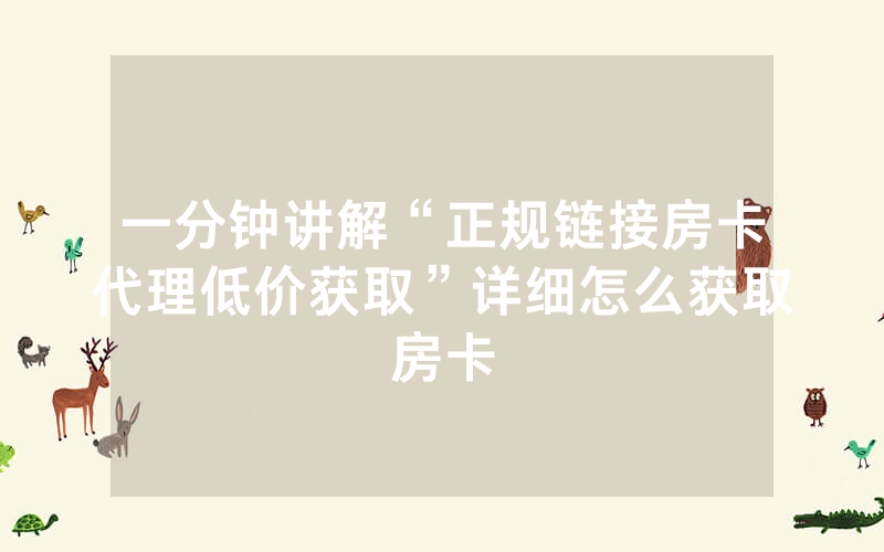 一分钟讲解“正规链接房卡代理低价获取”详细怎么获取房卡