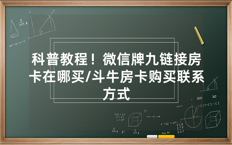 科普教程！微信牌九链接房卡在哪买/斗牛房卡购买联系方式