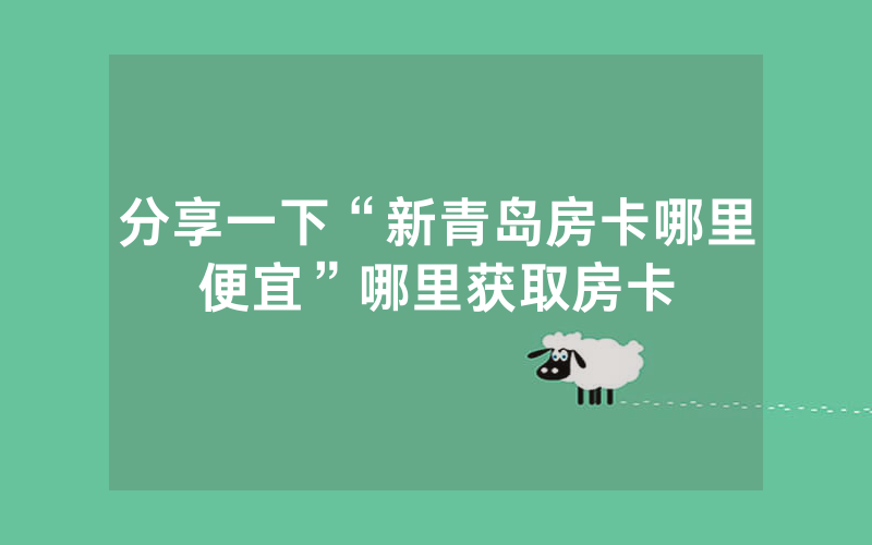 分享一下“新青岛房卡哪里便宜”哪里获取房卡