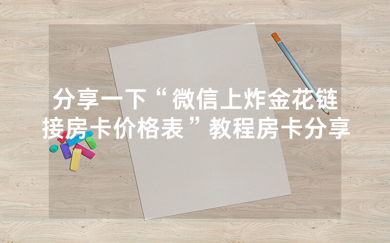 分享一下“微信上炸金花链接房卡价格表”教程房卡分享