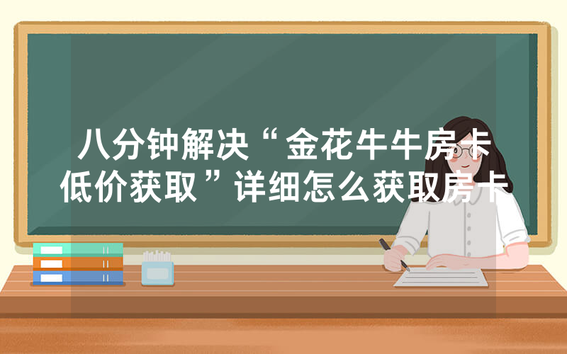 八分钟解决“金花牛牛房卡低价获取”详细怎么获取房卡