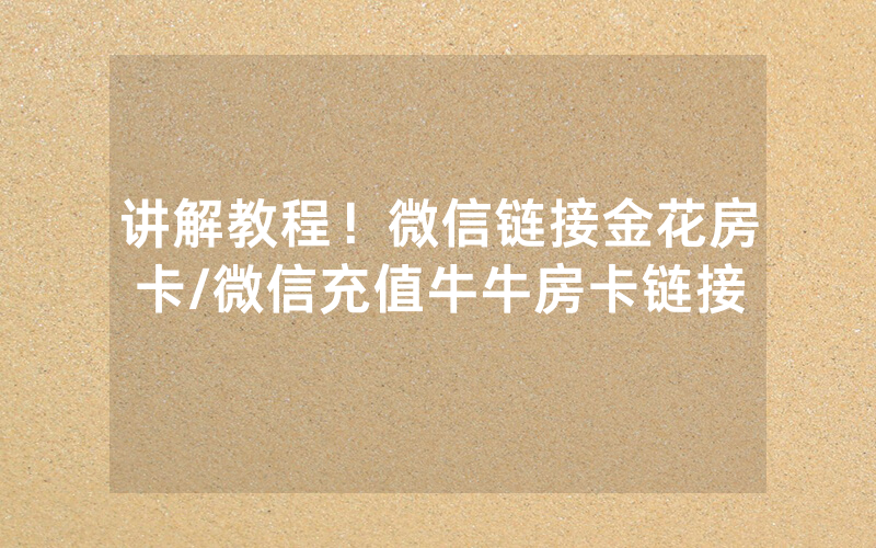 讲解教程！微信链接金花房卡/微信充值牛牛房卡链接