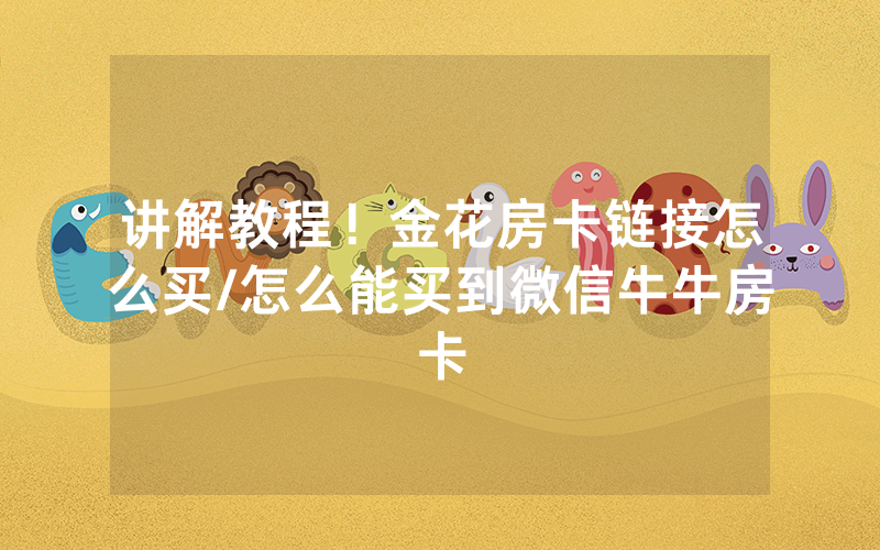 讲解教程！金花房卡链接怎么买/怎么能买到微信牛牛房卡