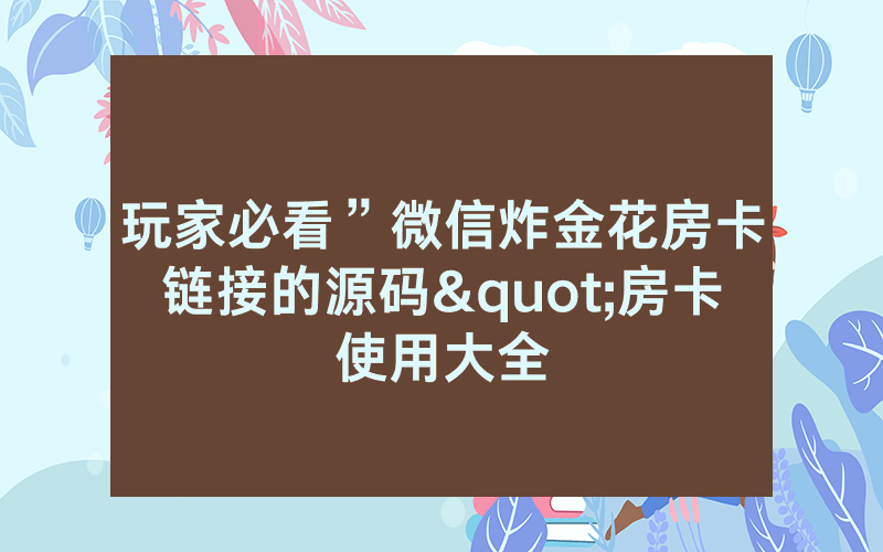 玩家必看”微信炸金花房卡链接的源码"房卡使用大全