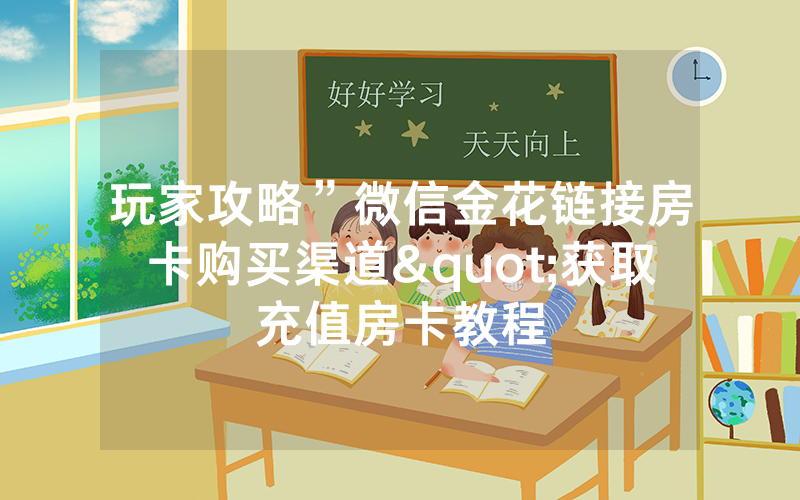 玩家攻略”微信金花链接房卡购买渠道"获取充值房卡教程
