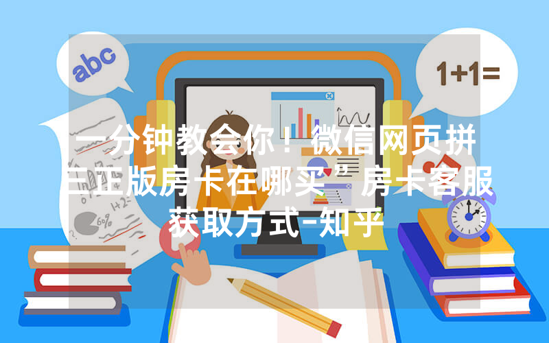 一分钟教会你！微信网页拼三正版房卡在哪买”房卡客服获取方式-知乎