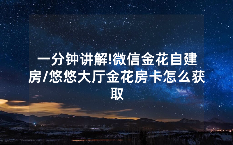 一分钟讲解!微信金花自建房/悠悠大厅金花房卡怎么获取