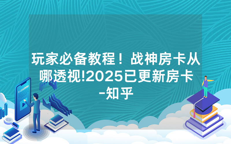 玩家必备教程！战神房卡从哪透视!2025已更新房卡-知乎