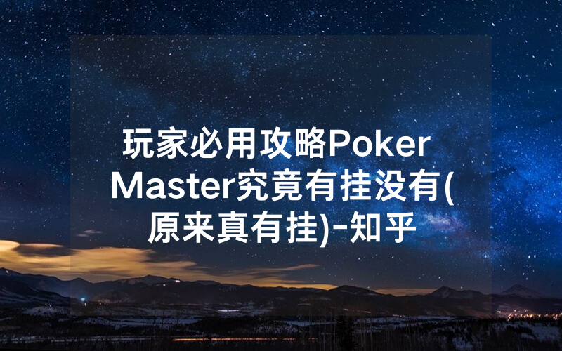 玩家必用攻略Poker Master究竟有挂没有(原来真有挂)-知乎