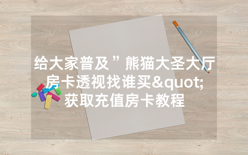 给大家普及”熊猫大圣大厅房卡透视找谁买"获取充值房卡教程