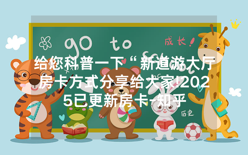 给您科普一下“新道游大厅房卡方式分享给大家!2025已更新房卡-知乎