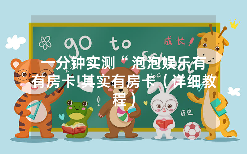 一分钟实测“泡泡娱乐有沒有房卡!其实有房卡（详细教程）