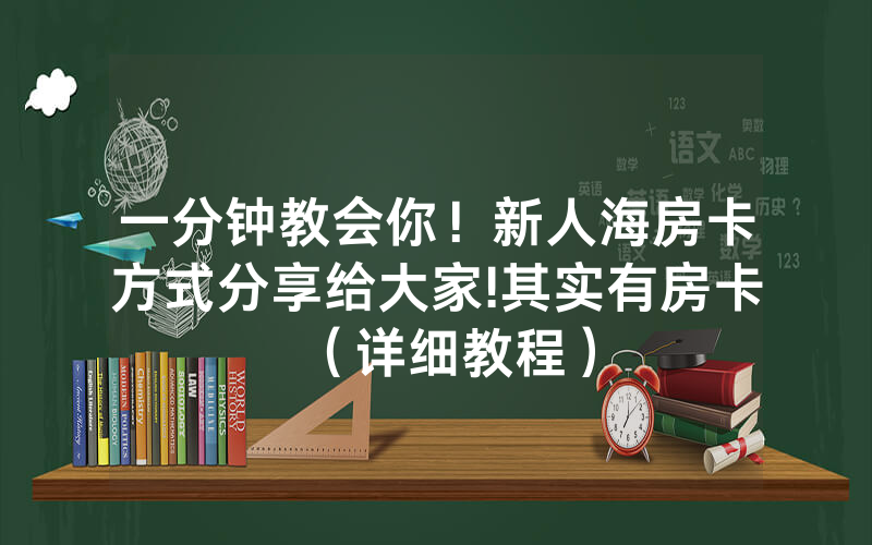 一分钟教会你！新人海房卡方式分享给大家!其实有房卡（详细教程）