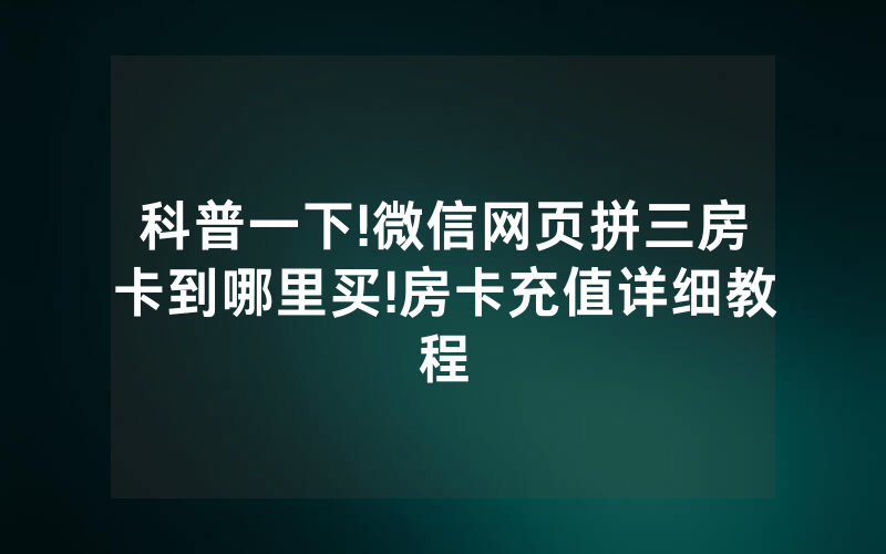 科普一下!微信网页拼三房卡到哪里买!房卡充值详细教程