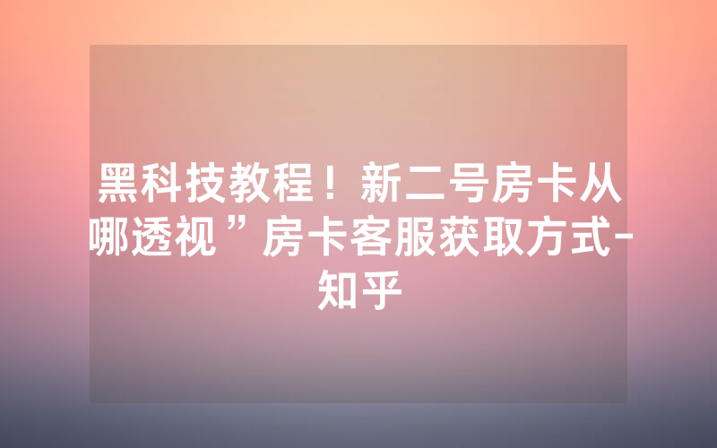 黑科技教程！新二号房卡从哪透视”房卡客服获取方式-知乎