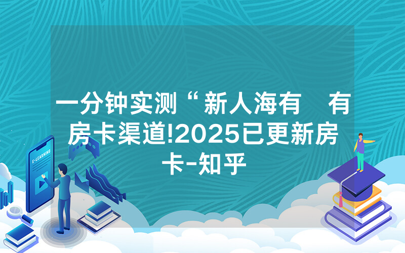 一分钟实测“新人海有沒有房卡渠道!2025已更新房卡-知乎