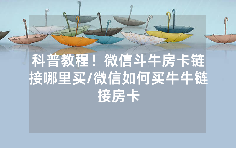 科普教程！微信斗牛房卡链接哪里买/微信如何买牛牛链接房卡