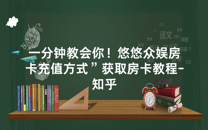 一分钟教会你！悠悠众娱房卡充值方式”获取房卡教程-知乎