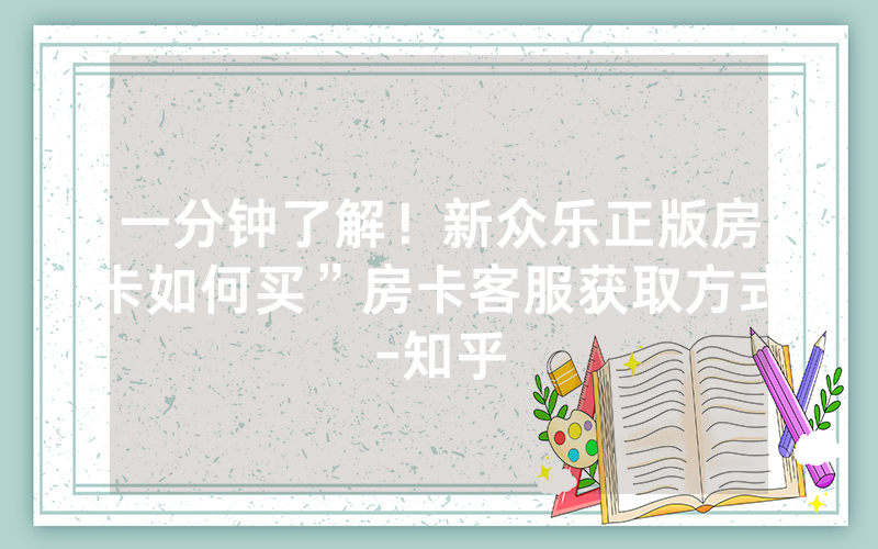 一分钟了解！新众乐正版房卡如何买”房卡客服获取方式-知乎