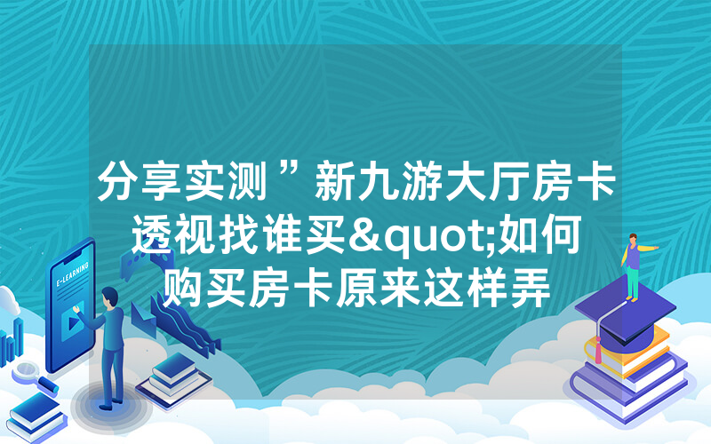 分享实测”新九游大厅房卡透视找谁买"如何购买房卡原来这样弄