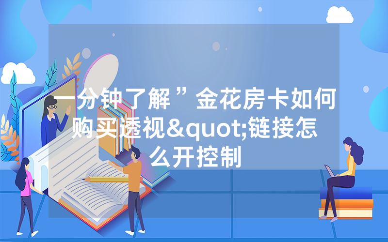 一分钟了解”金花房卡如何购买透视"链接怎么开控制