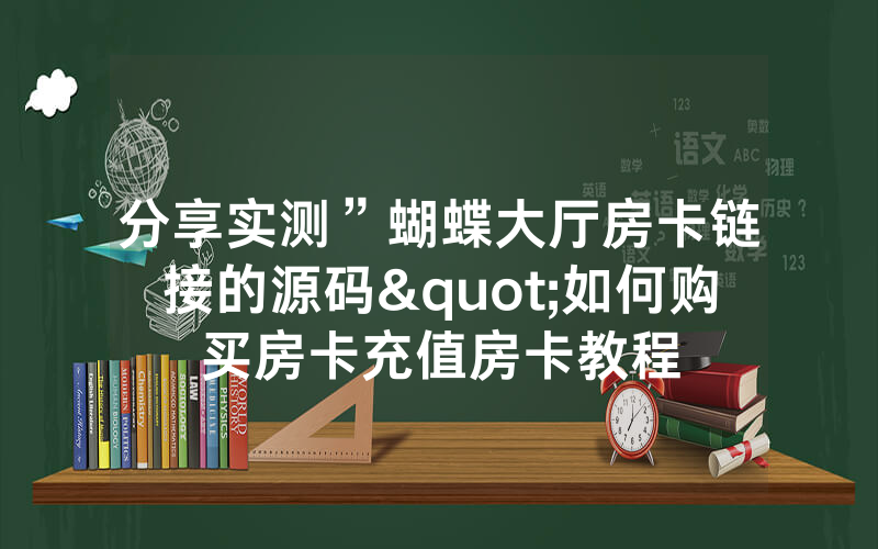 分享实测”蝴蝶大厅房卡链接的源码"如何购买房卡充值房卡教程