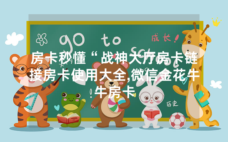 房卡秒懂“战神大厅房卡链接房卡使用大全,微信金花牛牛房卡