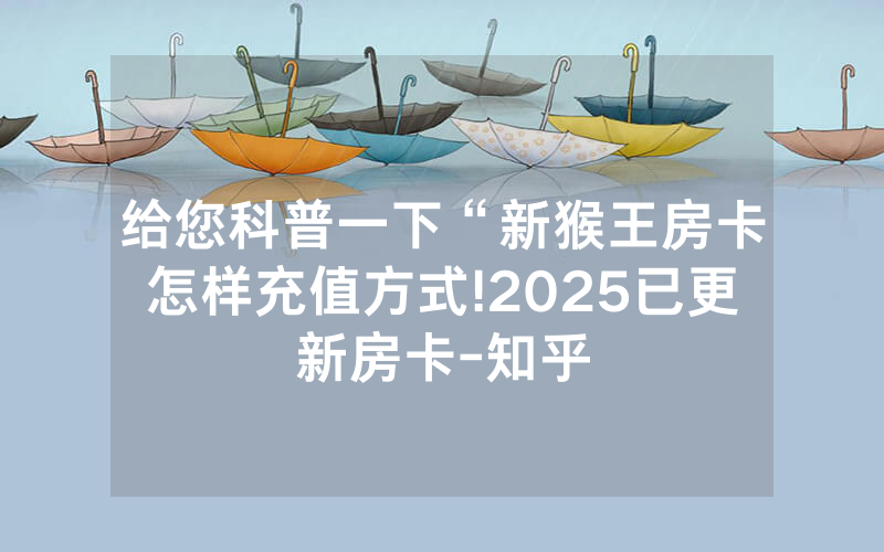 给您科普一下“新猴王房卡怎样充值方式!2025已更新房卡-知乎