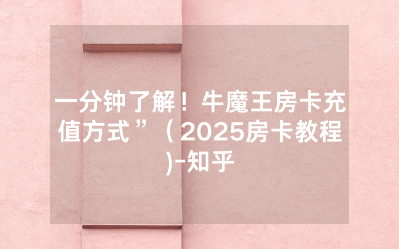 一分钟了解！牛魔王房卡充值方式”（2025房卡教程)-知乎