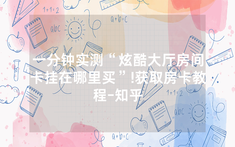 一分钟实测“炫酷大厅房间卡挂在哪里买”!获取房卡教程-知乎