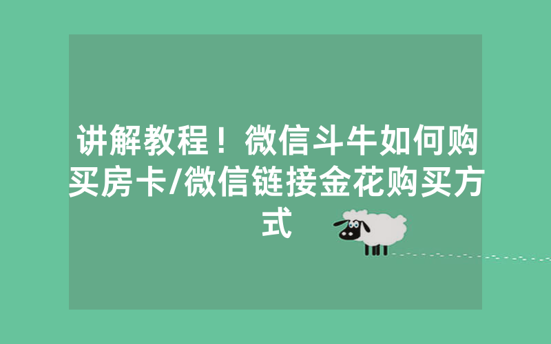 讲解教程！微信斗牛如何购买房卡/微信链接金花购买方式