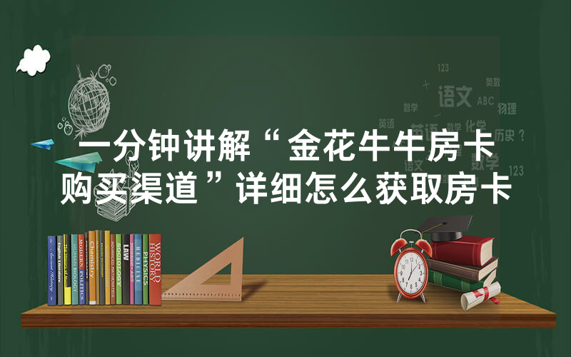 一分钟讲解“金花牛牛房卡购买渠道”详细怎么获取房卡