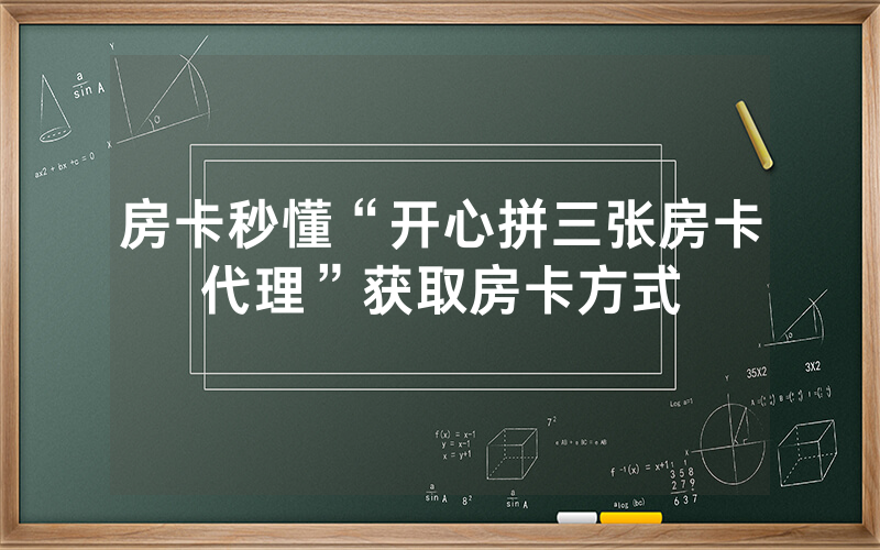 房卡秒懂“开心拼三张房卡代理”获取房卡方式