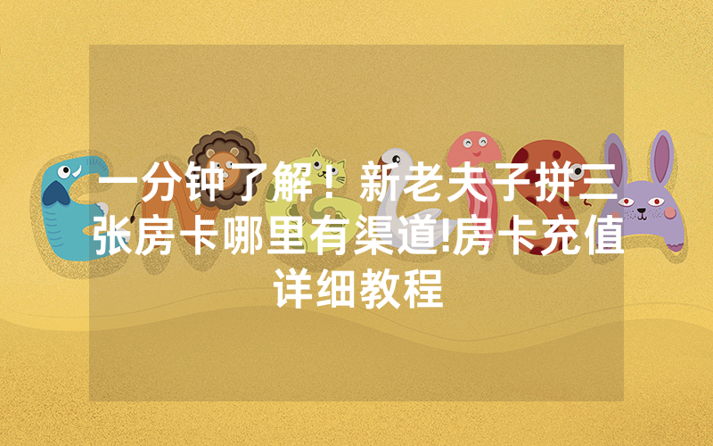 一分钟了解！新老夫子拼三张房卡哪里有渠道!房卡充值详细教程