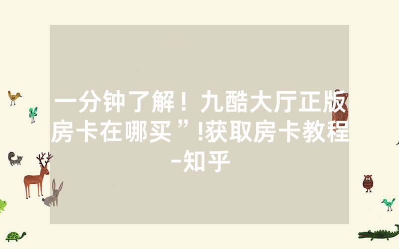 一分钟了解！九酷大厅正版房卡在哪买”!获取房卡教程-知乎