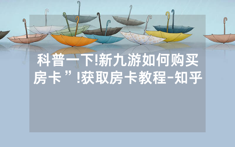 科普一下!新九游如何购买房卡”!获取房卡教程-知乎