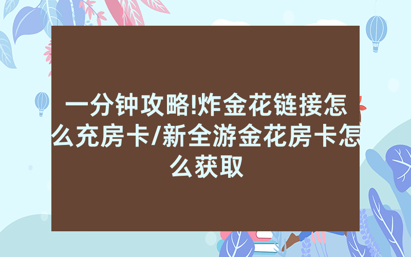一分钟攻略!炸金花链接怎么充房卡/新全游金花房卡怎么获取