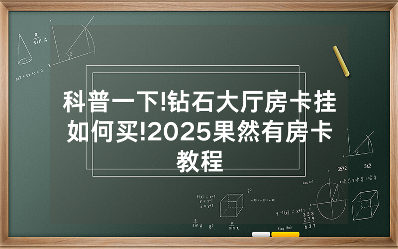 科普一下!钻石大厅房卡挂如何买!2025果然有房卡教程