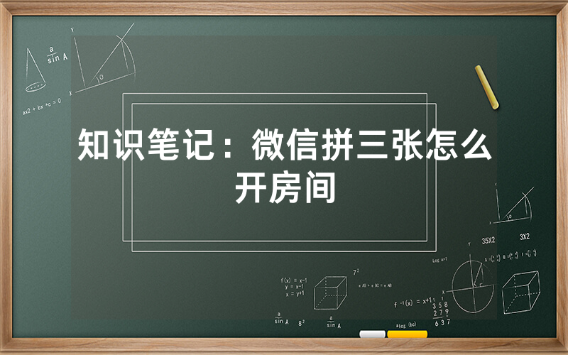 知识笔记：微信拼三张怎么开房间