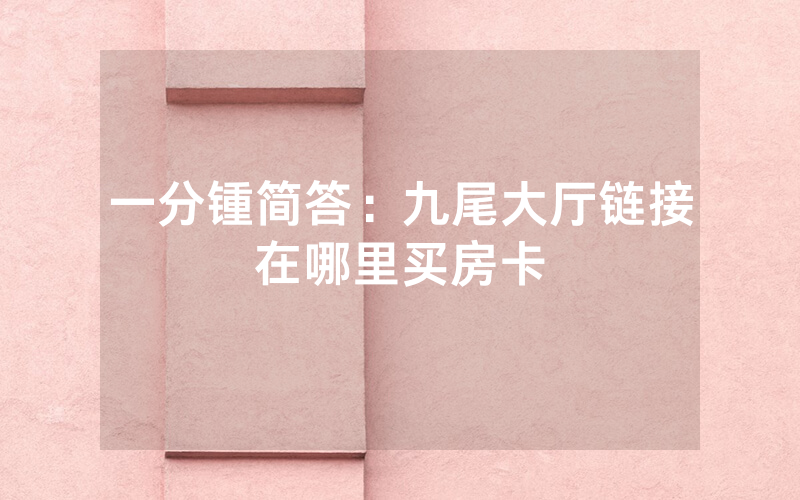 一分锺简答：九尾大厅链接在哪里买房卡